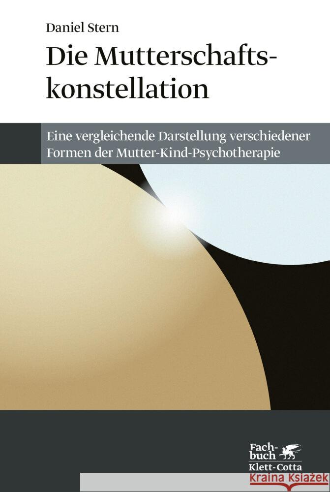 Die Mutterschaftskonstellation : Eine vergleichende Darstellung verschiedener Formen der Mutter-Kind-Psychotherapie Stern, Daniel N. 9783608983197