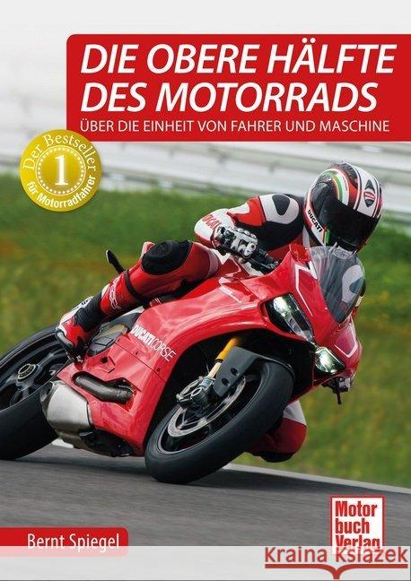 Die obere Hälfte des Motorrads : Über die Einheit von Fahrer und Maschine Spiegel, Bernt 9783613037755 Motorbuch Verlag