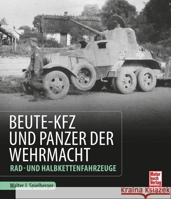 Beute-Kfz und Panzer der Wehrmacht : Rad- und Halbkettenfahrzeuge Spielberger, Walter J. 9783613038110