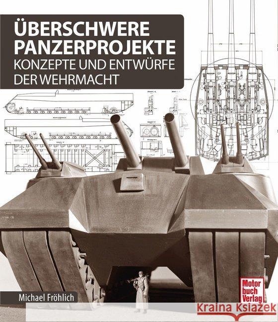 Überschwere Panzerprojekte : Konzepte und Entwürfe der Wehrmacht Fröhlich, Michael 9783613039254