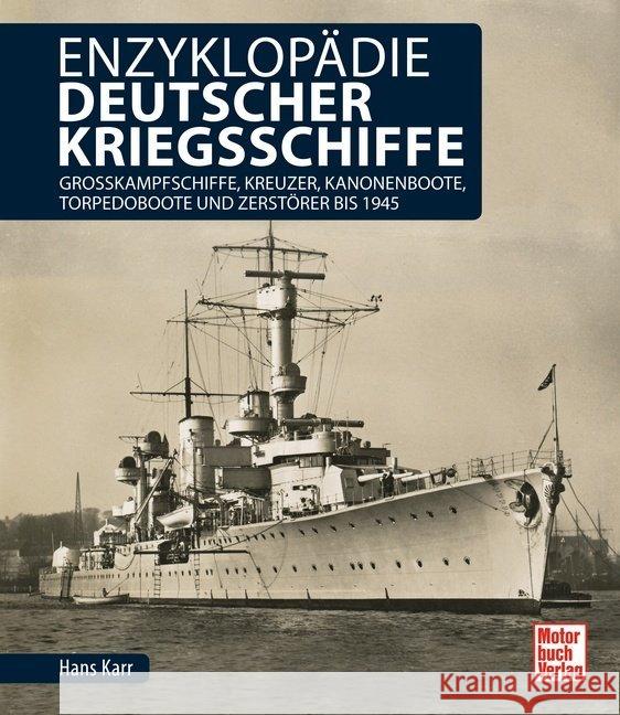 Enzyklopädie deutscher Kriegsschiffe : Großkampfschiffe, Kreuzer, Kanonenboote, Torpedoboote und Zerstörer bis 1945 Karr, Hans 9783613040175 Motorbuch Verlag