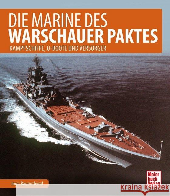 Die Marine des Warschauer Paktes : Kampfschiffe, U-Boote und Versorger Bauernfeind, Ingo 9783613041264