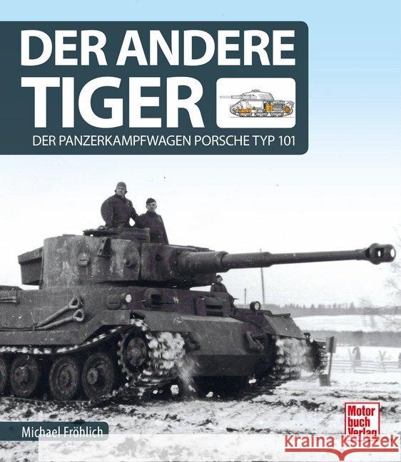 Der andere Tiger : Der Panzerkampfwagen Porsche Typ 101 Fröhlich, Michael 9783613042131