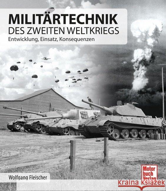 Militärtechnik des Zweiten Weltkrieges : Entwicklung, Einsatz, Konsequenzen Fleischer, Wolfgang 9783613042148