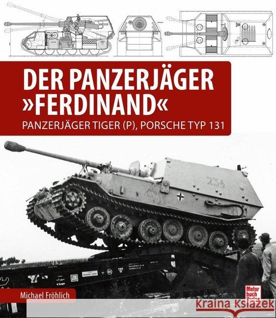 Der Panzerjäger Ferdinand : Panzerjäger Tiger (P), Porsche Typ 131 Fröhlich, Michael 9783613042735
