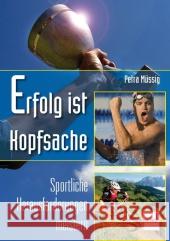Erfolg ist Kopfsache : Sportliche Herausforderugnen meistern Müssig, Petra   9783613506367 pietsch Verlag