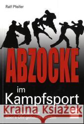 Abzocke im Kampfsport : Wie Kampfsportler über's Ohr gehauen werden Pfeifer, Ralf 9783613506534 pietsch Verlag
