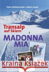 Madonna mia : Transalp auf Skiern Schlickenrieder, Peter; Jacobi, Robert 9783613507241