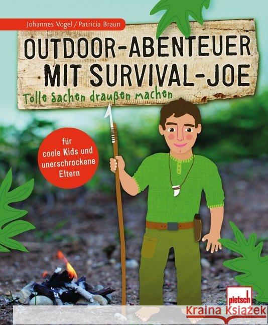 Outdoor-Abenteuer mit Survival-Joe : Tolle Sachen draußen machen Vogel, Johannes; Braun, Patricia 9783613508309 pietsch Verlag