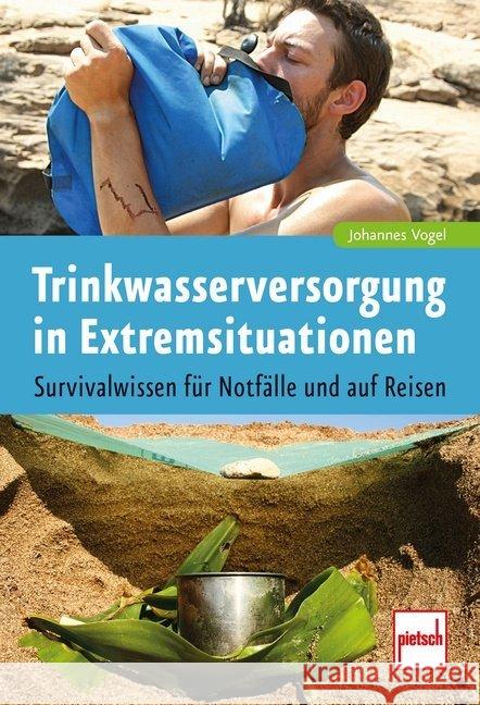 Trinkwasserversorgung in Extremsituationen : Survivalwissen für Notfälle und auf Reisen Vogel, Johannes 9783613508521 pietsch Verlag