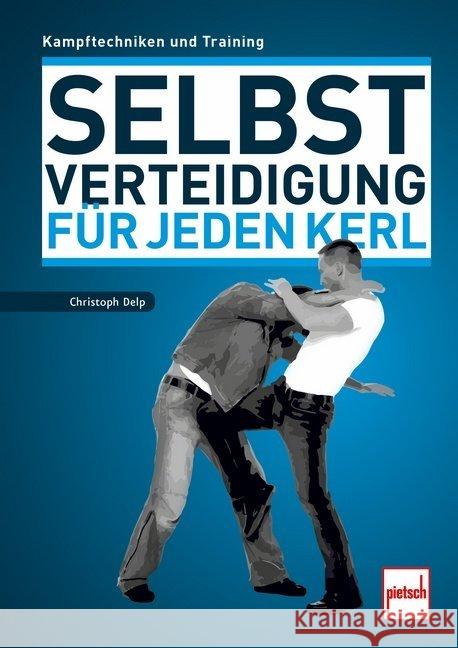 Selbstverteidigung für jeden Kerl : Kampftechniken und Training Delp, Christoph 9783613508576