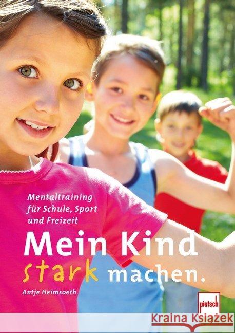 Mein Kind stark machen : Mentaltraining für Schule, Sport und Freizeit Heimsoeth, Antje 9783613508996