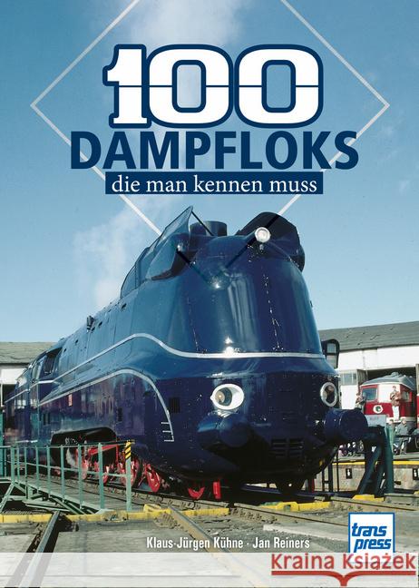 100 Dampfloks, die man kennen muss Kühne, Klaus-Jürgen, Reiners, Jan 9783613717657