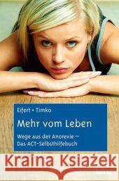 Mehr vom Leben : Wege aus der Anorexie - Das ACT-Selbsthilfebuch. Mit Online-Materialien Eifert, Georg H.; Timko, C. Alix 9783621278140 Beltz Psychologie Verlags Union