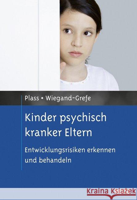 Kinder psychisch kranker Eltern : Entwicklungsrisiken erkennen und behandeln Plass, Angela; Wiegand-Grefe, Silke 9783621279147