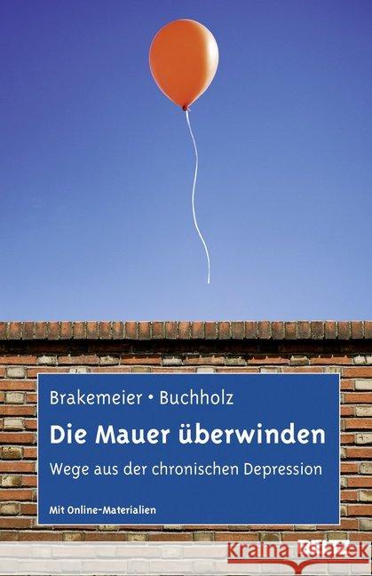 Die Mauer überwinden : Wege aus der chronischen Depression. Mit Online-Materialien Brakemeier, Eva-Lotta; Buchholz, Angela 9783621280853