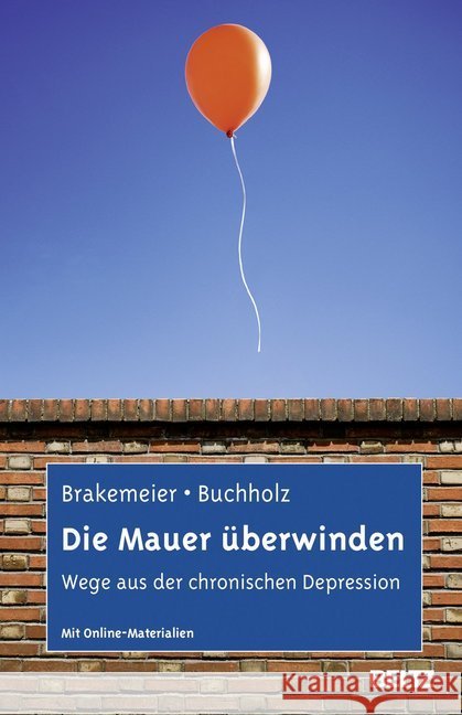 Die Mauer überwinden : Wege aus der chronischen Depression. Mit Online-Materialien Brakemeier, Eva-Lotta; Buchholz, Angela 9783621280853