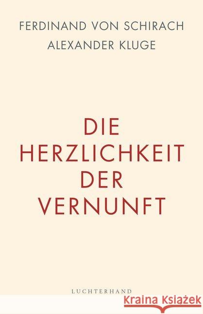 Die Herzlichkeit der Vernunft Schirach, Ferdinand von; Kluge, Alexander 9783630875910 Luchterhand Literaturverlag