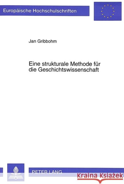 Eine Strukturale Methode Fuer Die Geschichtswissenschaft Gribbohm, Jan 9783631300572