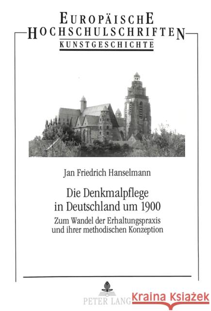 Die Denkmalpflege in Deutschland Um 1900: Zum Wandel Der Erhaltungspraxis Und Ihrer Methodischen Konzeption Hanselmann, Jan Friedrich 9783631305416 Peter Lang Gmbh, Internationaler Verlag Der W