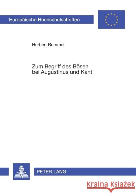 Zum Begriff Des Boesen Bei Augustinus Und Kant: Der Wandel Von Der Ontologischen Zur Autonomen Perspektive Rommel, Herbert 9783631308882