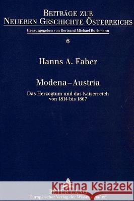 Modena - Austria: Das Herzogtum Und Das Kaiserreich Von 1814 Bis 1867 Faber, Hanns A. 9783631309094 Peter Lang Gmbh, Internationaler Verlag Der W