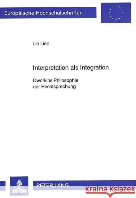 Interpretation ALS Integration: Dworkins Philosophie Der Rechtsprechung Lien, Lie 9783631310274 Peter Lang Gmbh, Internationaler Verlag Der W