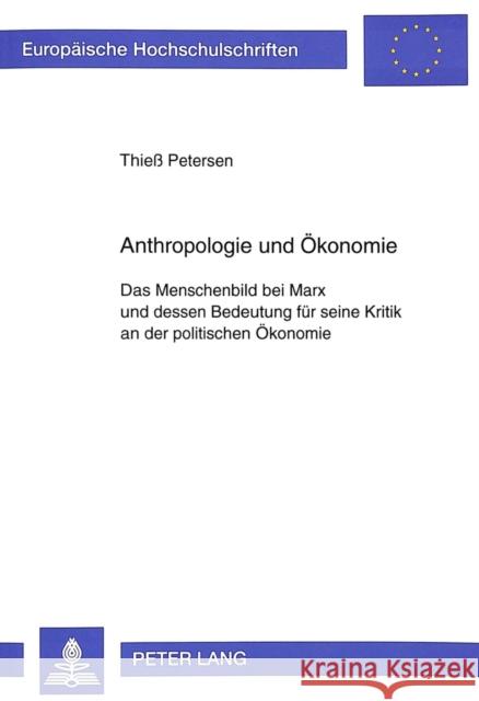 Anthropologie Und Oekonomie: Das Menschenbild Bei Marx Und Dessen Bedeutung Fuer Seine Kritik an Der Politischen Oekonomie Petersen, Thiess 9783631311974 Peter Lang Gmbh, Internationaler Verlag Der W