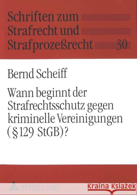 Wann Beginnt Der Strafrechtsschutz Gegen Kriminelle Vereinigungen ( 129 Stgb)? Scheiff, Bernd 9783631314944 Peter Lang Gmbh, Internationaler Verlag Der W