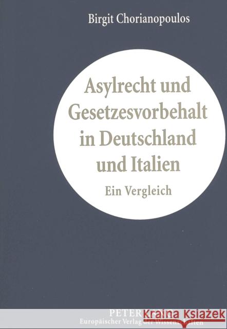 Asylrecht Und Gesetzesvorbehalt in Deutschland Und Italien: Ein Vergleich Chorianopoulos, Birgit 9783631315415 Peter Lang Gmbh, Internationaler Verlag Der W