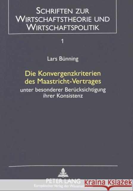 Die Konvergenzkriterien Des Maastricht-Vertrages: Unter Besonderer Beruecksichtigung Ihrer Konsistenz Bunning, Lars 9783631316184