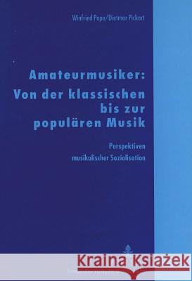 Amateurmusiker: Von Der Klassischen Bis Zur Populaeren Musik: Perspektiven Musikalischer Sozialisation Pape, Winfried 9783631318423 Peter Lang Gmbh, Internationaler Verlag Der W