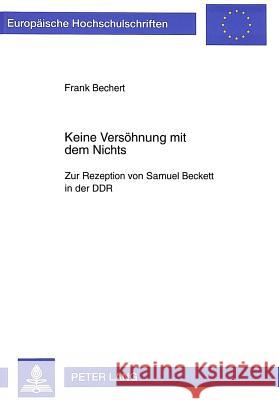 Keine Versoehnung Mit Dem Nichts: Zur Rezeption Von Samuel Beckett in Der Ddr Bechert, Frank 9783631319802 Peter Lang Gmbh, Internationaler Verlag Der W