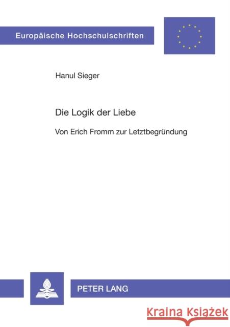 Die Logik der Liebe; Von Erich Fromm zur Letztbegründung Sieger, Hanul 9783631321348 Peter Lang Gmbh, Internationaler Verlag Der W