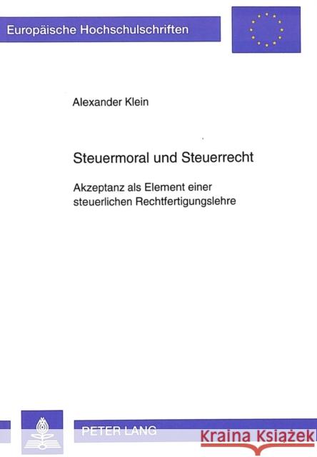 Steuermoral Und Steuerrecht: Akzeptanz ALS Element Einer Steuerlichen Rechtfertigungslehre Klein, Alexander 9783631322314