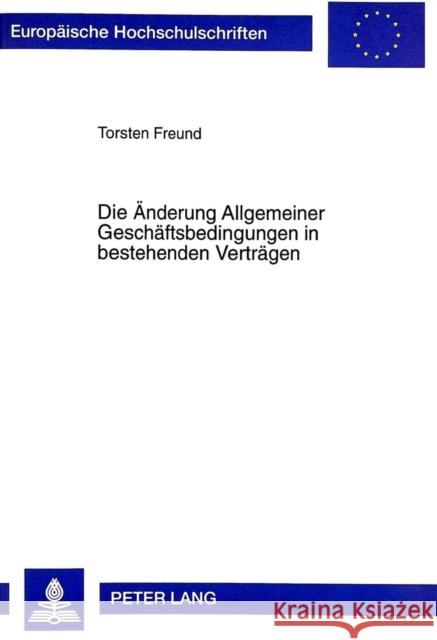 Die Aenderung Allgemeiner Geschaeftsbedingungen in Bestehenden Vertraegen Freund, Torsten 9783631324158 Peter Lang Gmbh, Internationaler Verlag Der W