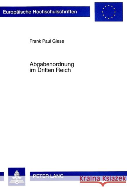 Abgabenordnung Im Dritten Reich: Rechtsentwicklung Und -Entartung Im Steuerverfahrens- Und Allgemeinen Steuerrecht Giese, Frank Paul 9783631324356