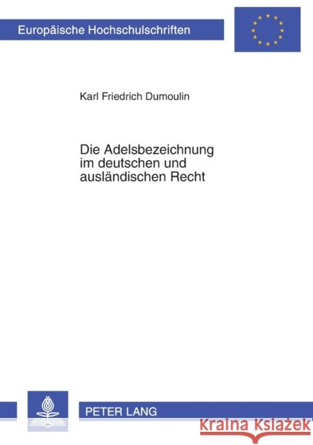 Die Adelsbezeichnung Im Deutschen Und Auslaendischen Recht Dumoulin, Karl Friedrich 9783631324479 Peter Lang Gmbh, Internationaler Verlag Der W