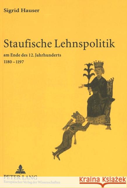 Staufische Lehnspolitik: Am Ende Des 12. Jahrhunderts 1180-1197 Hauser, Sigrid 9783631324493 Peter Lang Gmbh, Internationaler Verlag Der W