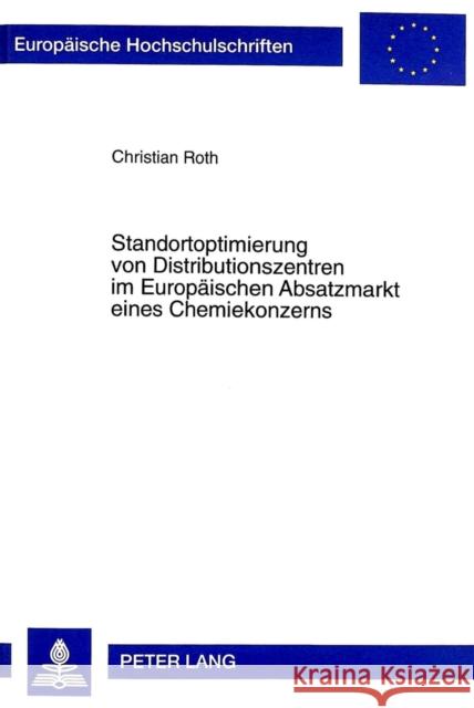 Standortoptimierung Von Distributionszentren Im Europaeischen Absatzmarkt Eines Chemiekonzerns: Ein Beitrag Zur Kosten- Und Verkehrsminimierung Im Int Roth, Christian 9783631324622 Peter Lang Gmbh, Internationaler Verlag Der W