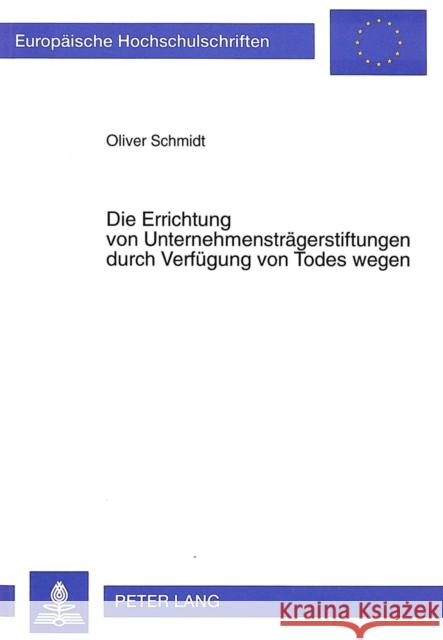 Die Errichtung Von Unternehmenstraegerstiftungen Durch Verfuegung Von Todes Wegen Schmidt, Oliver 9783631324936 Peter Lang Gmbh, Internationaler Verlag Der W