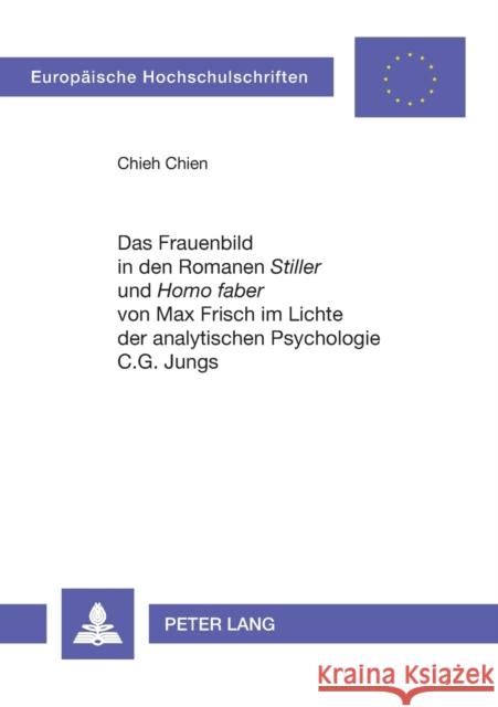 Das Frauenbild in Den Romanen «Stiller» Und «Homo Faber» Von Max Frisch Im Lichte Der Analytischen Psychologie C.G. Jungs Chien, Chieh 9783631327517