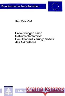 Entwicklungen Einer Instrumentenfamilie: - Der Standardisierungsprozeß Des Akkordeons: Der Standardisierungsprozeß Des Akkordeons Graf, Hans-Peter 9783631328415