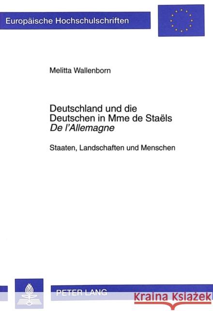 Deutschland Und Die Deutschen in Mme de Staëls «De l'Allemagne»: Staaten, Landschaften Und Menschen Wallenborn, Melitta 9783631329320 Peter Lang Gmbh, Internationaler Verlag Der W