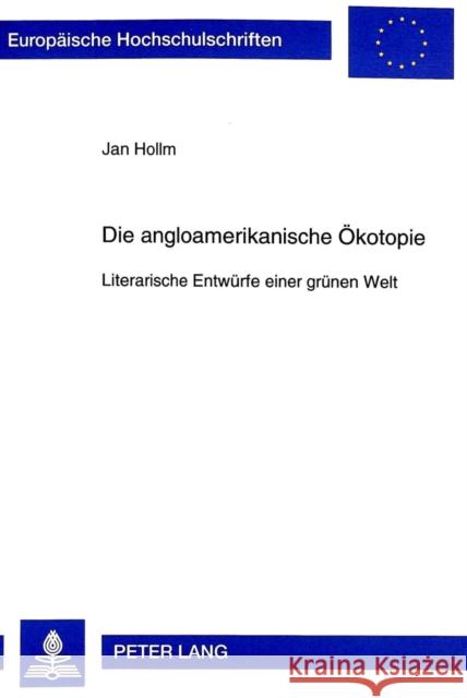 Die Angloamerikanische Oekotopie: Literarische Entwuerfe Einer Gruenen Welt Hollm, Jan 9783631329429 Peter Lang Gmbh, Internationaler Verlag Der W