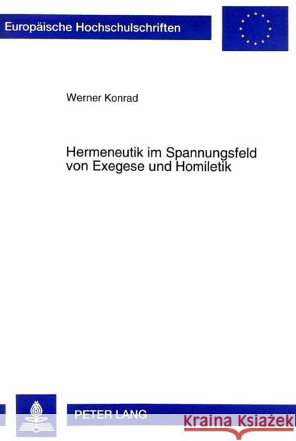 Hermeneutik Im Spannungsfeld Von Exegese Und Homiletik: Predigt ALS Rede- Und Leseakt Konrad, Werner 9783631329528 Peter Lang Gmbh, Internationaler Verlag Der W
