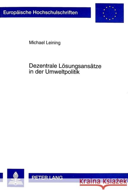 Dezentrale Loesungsansaetze in Der Umweltpolitik: Eine Wirtschaftstheoretische Analyse Deutscher Und Amerikanischer Umweltpolitischer Instrumente Leining, Michael 9783631329542 Peter Lang Gmbh, Internationaler Verlag Der W