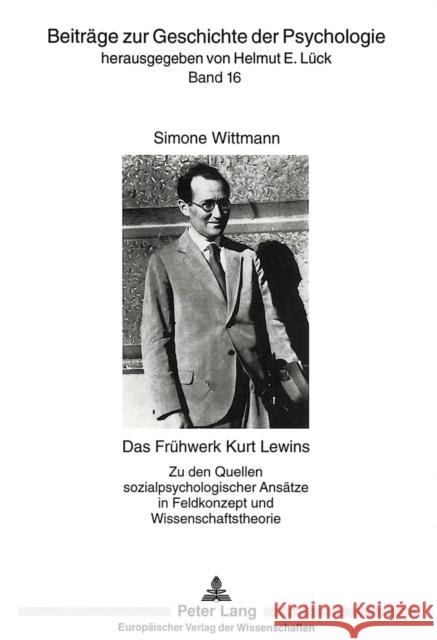 Das Fruehwerk Kurt Lewins: Zu Den Quellen Sozialpsychologischer Ansaetze in Feldkonzept Und Wissenschaftstheorie Lück, Helmut E. 9783631329887