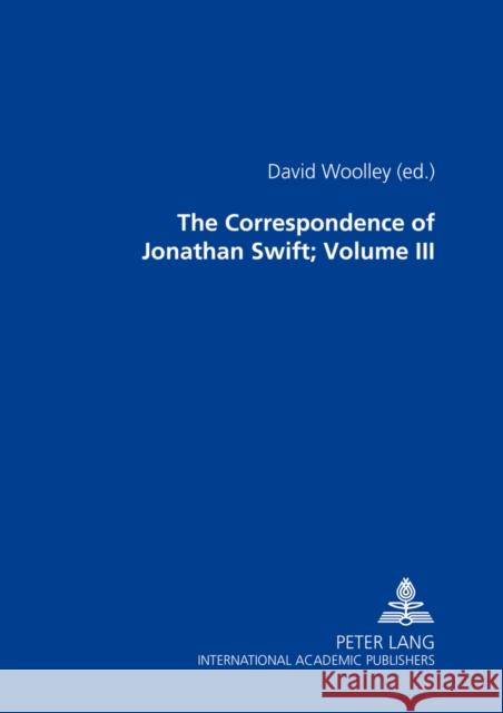 The Correspondence of Jonathan Swift, D. D.: In Four Volumes Plus Index Volume- Volume III: Letters 1726-1734, Nos. 701-1100 Woolley, David 9783631330982