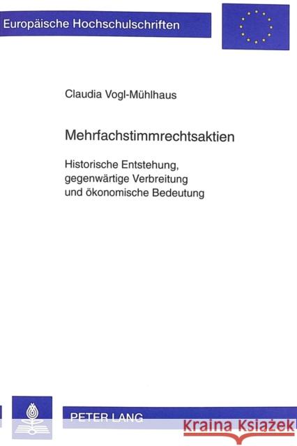 Mehrfachstimmrechtsaktien: Historische Entstehung, Gegenwaertige Verbreitung Und Oekonomische Bedeutung Vogl-Mühlhaus, Claudia 9783631333051 Peter Lang Gmbh, Internationaler Verlag Der W